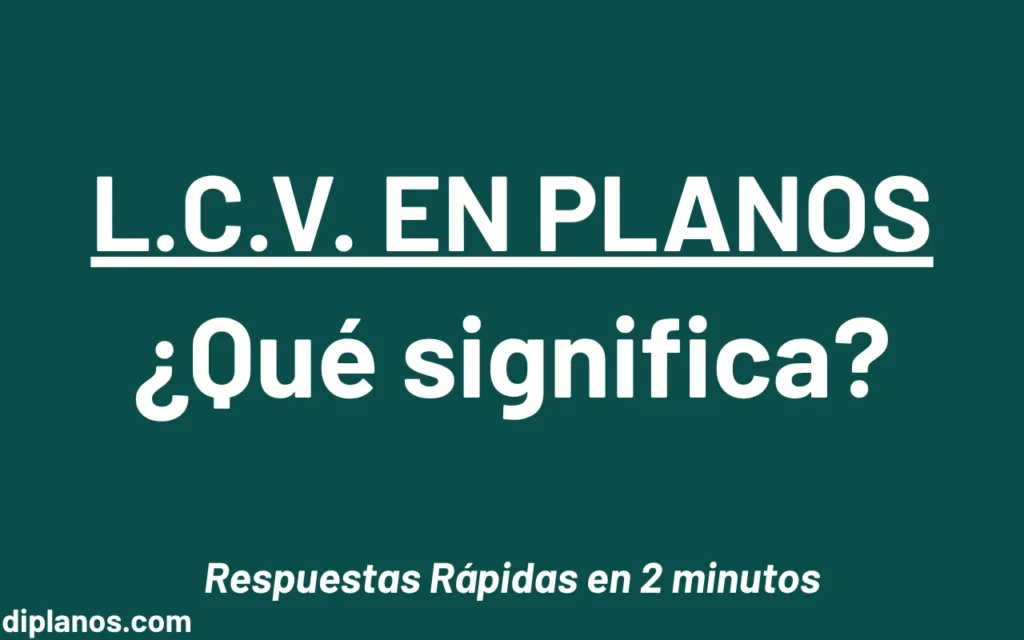 Qué significa L.C.V. en un plano - Imagen destacada